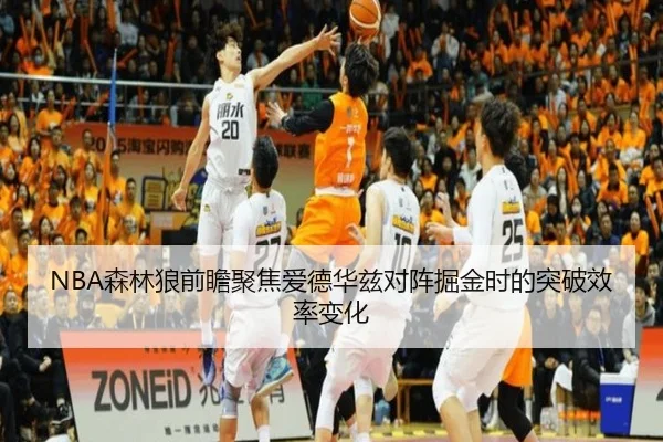 NBA森林狼前瞻聚焦爱德华兹对阵掘金时的突破效率变化