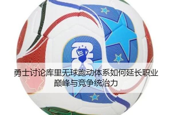 勇士讨论库里无球跑动体系如何延长职业巅峰与竞争统治力